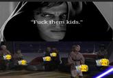"F--- them kids."