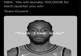 NBA : We will donate 150,00O$ for each quarter you win Team Durant: "F--- them kids"