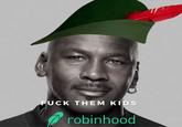 F--- THEM KIDS robinhood