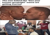 The men behind the "kiss your homies goodnight" meme are getting married ter Varsty 2017