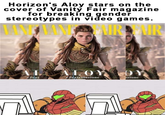 Horizon's Aloy stars on the cover of Vanity Fair magazine for breakíng gender stereotypes in video games. PIRWIR Feral 2 ALOY OY e la rivoluzione zione