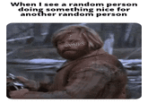 When I see a random person doing something nice for another random person