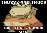 thussy and thock THUSSY AND THOCK CALL THAT A COMBO MEAL