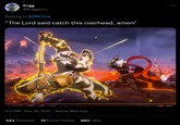 Krigg @Kriggerino Replying to @DNFDuel "The Lord said catch this overhead, amen" 6:11 PM - Dec 16, 2021 - Twitter Web App 244 Retweets 10 Quote Tweets 883 Likes :