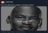 Captain Met @orientalbleu For the absolute chads on Snake Island "F--- them 10:59 PM · Feb 24, 2022 · Twitter for iPhone