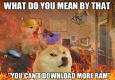 le big tech authority has arrived | /r/dogelore WHAT DO YOU MEAN BY THAT - Pick up made ocy (set ditns) Low RIA J. tuw Ha hubuunders , ter Seis <arges> Tips HERO -> Peaer RTX 3090 Your PCnoa pobemand ned at ocng e or and ten weat for YSPOONS "YOU CAN'T DOWNLOAD MORE RAM" MUDHERO Muddiest. Ch