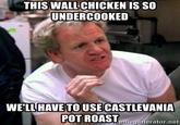 THIS WALL CHICKEN IS SO UNDERCOOKED WELLHAVE TO USE CASTLEVANIA POT ROAST Jemegenerator.net