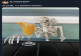 Dr. Economy Stonks @DoctorPenisBoob oh yeah, it's skeleton brunch
