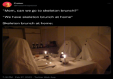 Proton @Protonlnspector "Mom, can we go to skeleton brunch?" "We have skeleton brunch at home" Skeleton brunch at home: 7:18 PM · Feb 27, 2022 · Twitter Web App