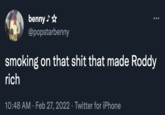 benny * @popstarbenny smoking on that s--- that made Roddy rich 10:48 AM · Feb 27, 2022 · Twitter for iPhone