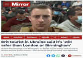 = Mirror Miles Routledge claims he has made it to Ukraine (O Image: Miles Routledge) NEWS POLITICS FOOTBALL CELEBS TV MONEY TRAVEL Brit tourist in Ukraine said it's 'still safer than London or Birmingham' Student Miles Routledge, from Birmingham, is a disaster tourist and has made his way to Ukraine amid the Russian invasion after previously being 'evacuated' from Afghanistan By John Bett, Audience Writer 2 I 44 COMMENTS 10:33, 26 Feb 2022