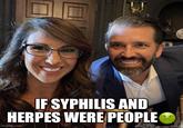 IF SYPHILIS AND HERPES WERE PEOPLE imgflip.com