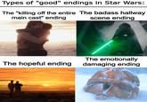 Types of "good" endings in Star Wars: The "killing off the entire The badass hallway main cast" ending scene ending The emotionally damaging ending The hopeful ending