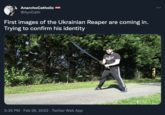 AnarchoCatholic ... @AynCath First images of the Ukrainian Reaper are coming in. Trying to confirm his identity 3:35 PM · Feb 26, 2022 · Twitter Web App