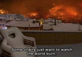 Some chairs just want to watch the world burn.