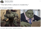 That Orc Author ... @TheModernOrc "The fall of Orc culture in modernity." A thread 1/4294 ufuntu 11:01 AM · Mar 6, 2022 · Twitter for iPhone