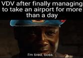 VDV after finally managing to take an airport for more than a day I'm tired, boss.