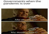 Governments when the pandemic is over emergency powers After all... why not? emergency powers Why shouldn't I keep it?