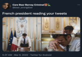 Care Bear Barney Criminal S @bear_wrongdoer French president reading your tweets 5:37 AM · Mar 9, 2022 · Twitter for Android