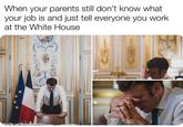 When your parents still don't know what your job is and just tell everyone you work at the White House made with mematic