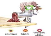 CONTINUE BUT SLOWLY CONTINUE STOP!