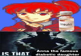 Insulin eattsu IS THAT Anna the famous . diabetic daughter
