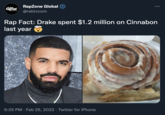 RapZone Global RAZONE @rabtvcom GLOBAL Rap Fact: Drake spent $1.2 million on Cinnabon last year 9:25 PM · Feb 25, 2022 · Twitter for iPhone
