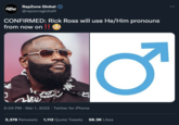 RapZone Global @rapzonegloball RAZONE GLOBAL CONFIRMED: Rick Ross will use He/Him pronouns from now on !! 5:04 PM · Mar 1, 2022 · Twitter for iPhone 3,378 Retweets 1,112 Quote Tweets 58.3K Likes