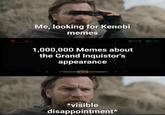 Me, looking for Kenobi memes 330 "154 1,000,000 Memes about the Grand Inquistor's appearance *visible disappointment*