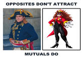 OPPOSITES DON'T ATTRACT MUTUALS DO