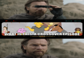 "154 WHAT IS THIS.A CROSSOVER EPISODE