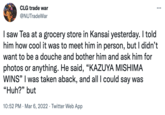 CLG trade war ... @NUTradeWar I saw Tea at a grocery store in Kansai yesterday. I told him how cool it was to meet him in person, but I didn't want to be a douche and bother him and ask him for photos or anything. He said, “KAZUYA MISHIMA WINS" I was taken aback, and all I could say was "Huh?" but 10:52 PM · Mar 6, 2022 · Twitter Web App