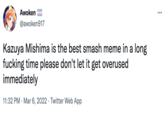 Awoken @awoken917 Kazuya Mishima is the best smash meme in a long f------ time please don't let it get overused immediately 11:32 PM · Mar 6, 2022 · Twitter Web App