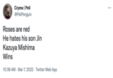 Cryme | Peli @PeliPenguin ... Roses are red He hates his son Jin Kazuya Mishima Wins 10:38 AM · Mar 7, 2022 · Twitter Web App