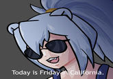 Today is Friday n California.