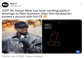 RapTV @rapfvcom ... JUST IN: Kanye West has been sending explicit drawings to Pete Davidson after Kim Kardashian posted a picture with him !! Today 7:27 p.m. Hello, This Ye. 7:29 PM · Mar 12, 2022 · Twitter for iPhone