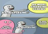 NO MORE CHANGING CLOCKS U.S. KEEPERS NO MORE CHANGING CLOCKS DAILIES ARE ALWAYS AN HOUR LATER U.S. KEEPERS imgflip.com