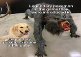 Legendary pokemon in the game they were introduced in Legendary pokemon in any other game