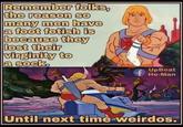 Remember folks, the reason so many men have a foot fetish is because they lost their virginity to a sock. UpBeat He-Man Until next time weirdos.