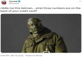 Cyranek @Cyranek riddle me this batman... what three numbers are on the back of your credit card? 9:56 AM · Mar 18, 2022 · Twitter for iPhone