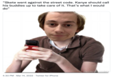 "Skete went against the street code. Kanye should call his buddies up to take care of it. That's what I would 66 do" 99 4:30 PM · Mar 14, 2022 · Twitter for iPhone