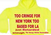 TOO CRINGE FOR NEW YORK TOO BASED FOR LA just Retarded enough To buy this hoodie