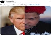 Dark Donald @RealDarkTrump Don't you run from me lil n---- #DarkMAGA