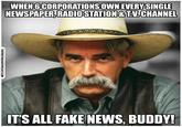 WHEN 6 CORPORATIONS OWN EVERY SINGLE NEWSPAPER, RADIO STATION& TAV.CHANNEL IT'S ALL FAKE NEWS, BUDDY! THEFREETHOUGHTPROJECT.COM