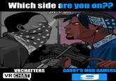 Which side are you on?? VRCHATTERS VR CHAT GARRY'S MOD GAMERS