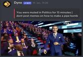 Dyno v BOT 19. Jan, 19:28 You were muted in Politics for 15 minutes | dont post memes on how to make a pipe bomb FIFATV