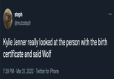 steph @mutzsteph ... Kylie Jenner really looked at the person with the birth certificate and said Wolf 7:39 PM · Mar 21, 2022 · Twitter for iPhone