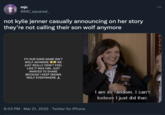 mjc @MC_squared_ ... not kylie jenner casually announcing on her story they're not calling their son wolf anymore FYI OUR SONS NAME ISN'T WOLF ANYMORE CO WE JUST REALLY DIDN'T FEEL LIKE IT WAS HIM. JUST WANTED TO SHARE BECAUSE I KEEP SEEING WOLF EVERYWHERE A I am so random. I can't believe I just did that. 8:03 PM · Mar 21, 2022 · Twitter for iPhone PSTBAL