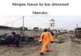 Ninjas have to be discreet Naruto: