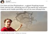 aida ... @Mottenmxdchen I'm here at the Polyhedron - a giant floating tower that cannot be, sticking out of the earth by unknown means and made partially out of its own blueprints 4:38 PM · Mar 22, 2022 . Twitter for Android